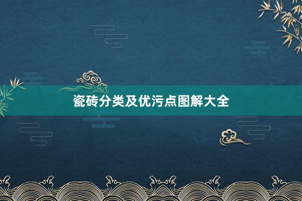 瓷砖分类及优污点图解大全