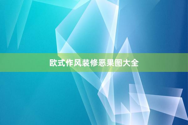 欧式作风装修恶果图大全
